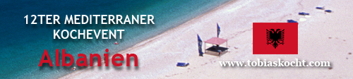 Roundup und Voting – 12ter mediterraner Kochevent – Albanien